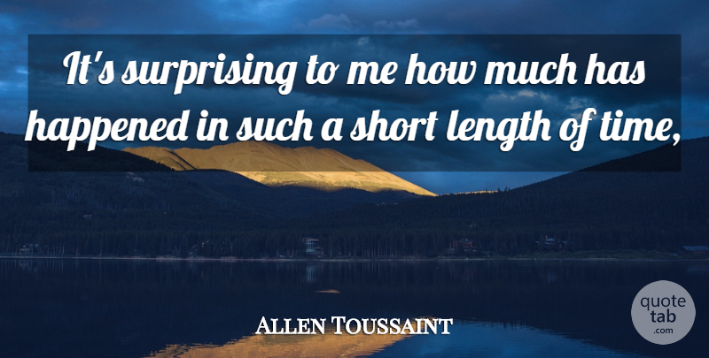 Allen Toussaint Quote About Happened, Length, Short, Surprising: Its Surprising To Me How...