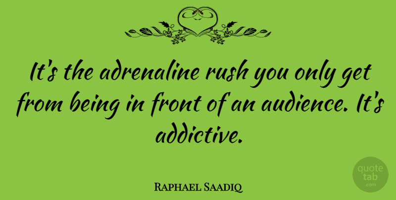 Raphael Saadiq Quote About Adrenaline, Adrenaline Rush, Audience: Its The Adrenaline Rush You...