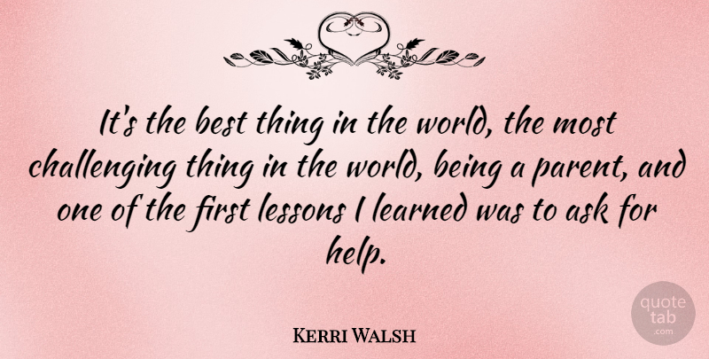 Kerri Walsh Quote About Parent, Challenges, World: Its The Best Thing In...