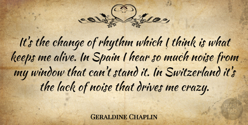 Geraldine Chaplin Quote About Crazy, Thinking, Spain: Its The Change Of Rhythm...