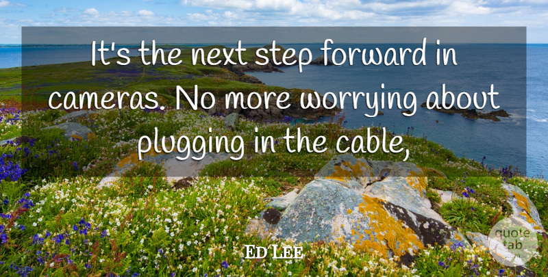 Ed Lee Quote About Forward, Next, Plugging, Step, Worrying: Its The Next Step Forward...