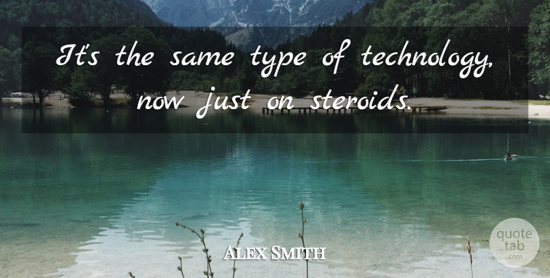 Alex Smith Quote About Technology, Type: Its The Same Type Of...