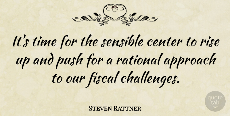 Steven Rattner Quote About Approach, Center, Fiscal, Push, Rational: Its Time For The Sensible...