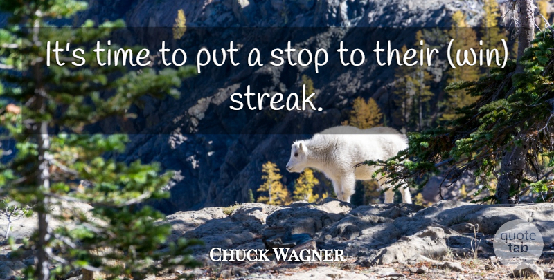 Chuck Wagner Quote About Stop, Time: Its Time To Put A...