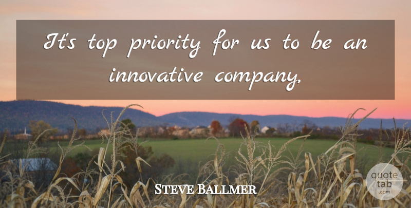 Steve Ballmer Quote About Innovative, Priority, Top: Its Top Priority For Us...