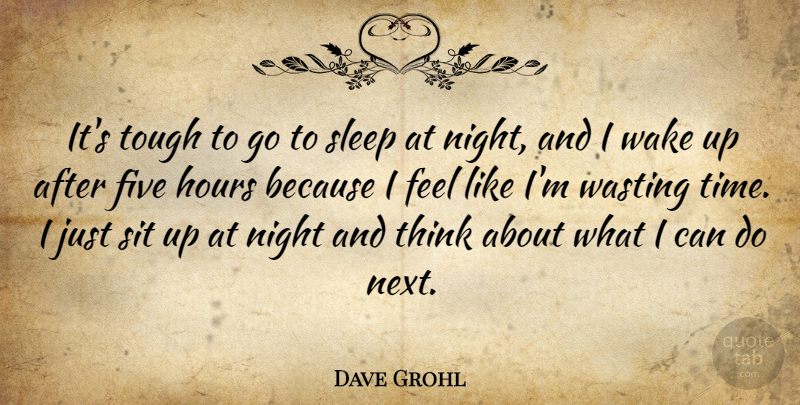 Dave Grohl Quote About Sleep, Night, Thinking: Its Tough To Go To...