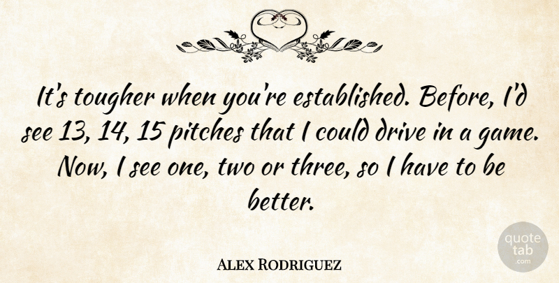 Alex Rodriguez Quote About Two, Games, Three: Its Tougher When Youre Established...