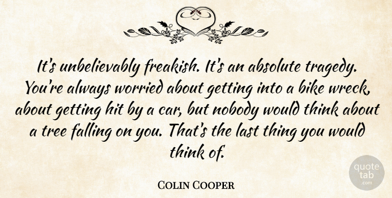 Colin Cooper Quote About Absolute, Bike, Falling, Hit, Last: Its Unbelievably Freakish Its An...