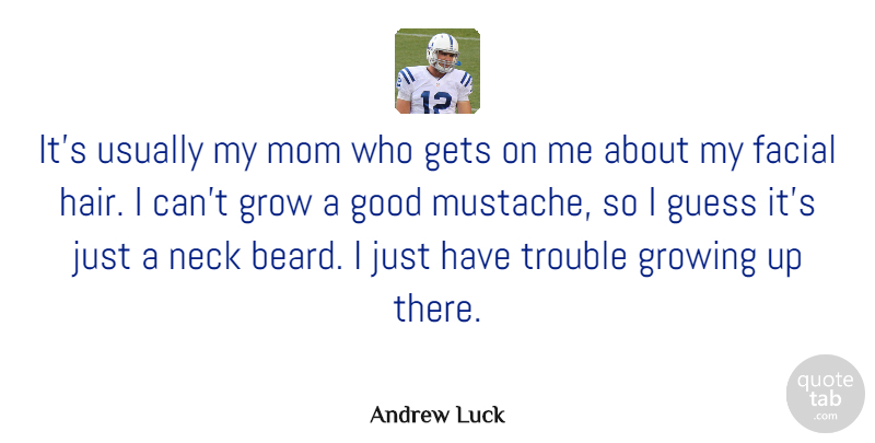 Andrew Luck Quote About Facial, Gets, Good, Grow, Growing: Its Usually My Mom Who...
