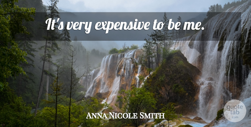 Anna Nicole Smith Quote About Expensive: Its Very Expensive To Be...