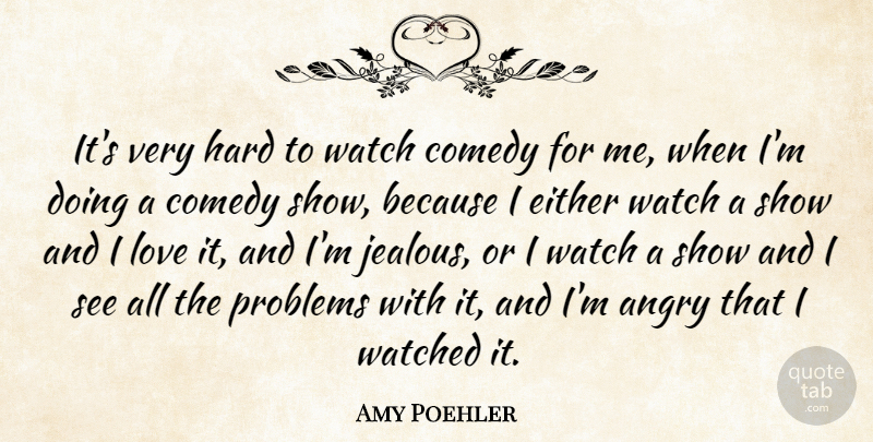 Amy Poehler Quote About Jealous, Watches, Comedy: Its Very Hard To Watch...