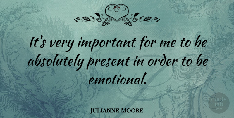 Julianne Moore Quote About Absolutely: Its Very Important For Me...