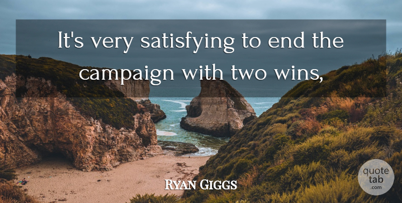Ryan Giggs Quote About Campaign, Satisfying: Its Very Satisfying To End...