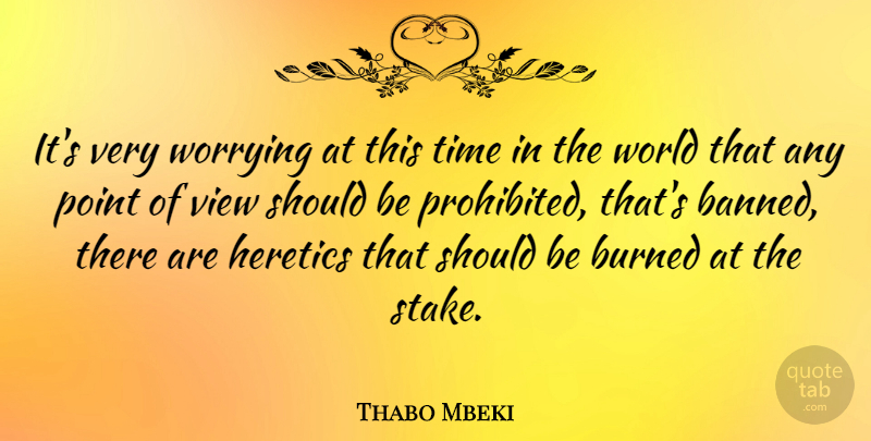 Thabo Mbeki Quote About Views, Worry, World: Its Very Worrying At This...