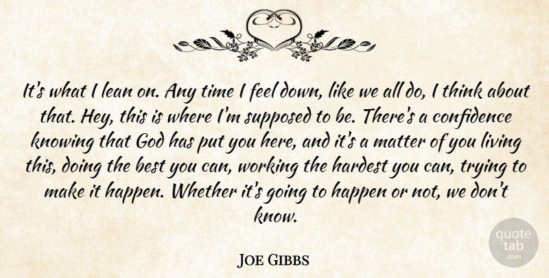 Joe Gibbs Quote About Best, Confidence, God, Happen, Hardest: Its What I Lean On...