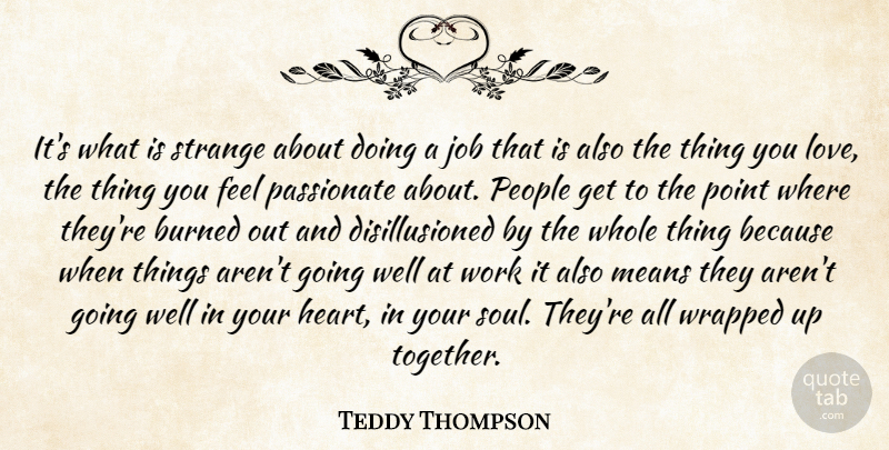 Teddy Thompson Quote About Jobs, Heart, Mean: Its What Is Strange About...