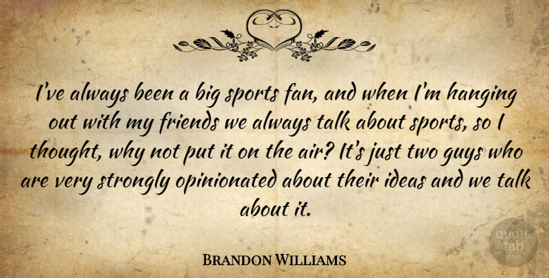 Brandon Williams Quote About Guys, Hanging, Ideas, Sports, Strongly: Ive Always Been A Big...