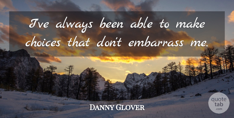 Danny Glover Quote About Choices, Able: Ive Always Been Able To...