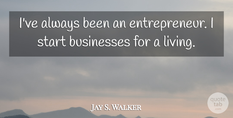 Jay S. Walker Quote About Businesses, Start: Ive Always Been An Entrepreneur...