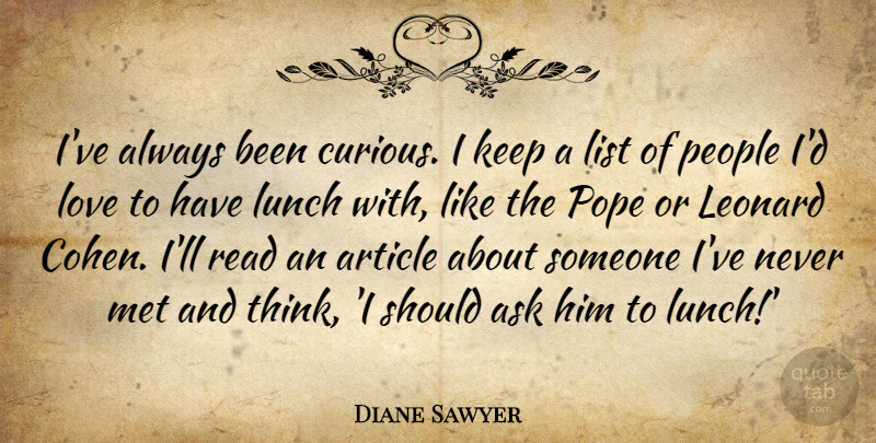 Diane Sawyer Quote About Article, Ask, List, Love, Met: Ive Always Been Curious I...