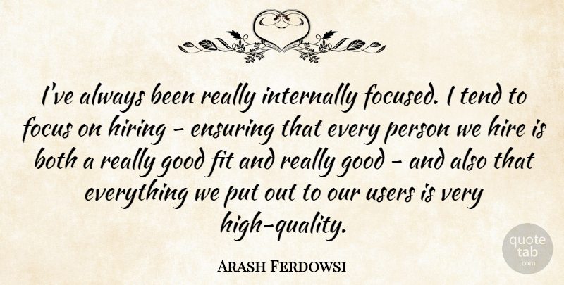 Arash Ferdowsi Quote About Both, Ensuring, Fit, Good, Hire: Ive Always Been Really Internally...