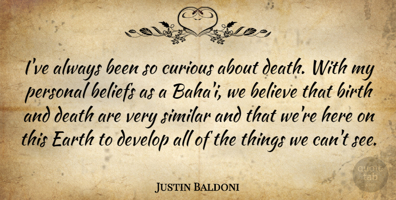 Justin Baldoni Quote About Beliefs, Believe, Curious, Death, Develop: Ive Always Been So Curious...