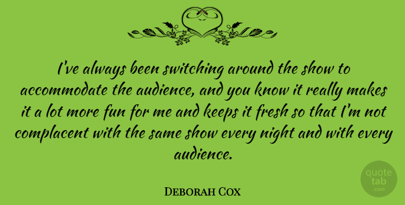 Deborah Cox Quote About Canadian Musician, Complacent, Fresh, Fun, Keeps: Ive Always Been Switching Around...
