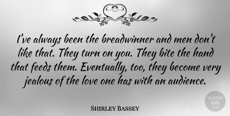 Shirley Bassey Quote About Jealous, Men, Hands: Ive Always Been The Breadwinner...