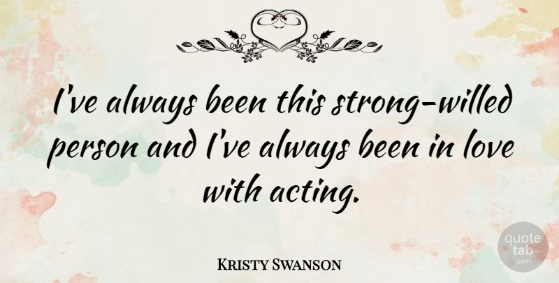 Kristy Swanson Quote About Strong, Acting, Persons: Ive Always Been This Strong...