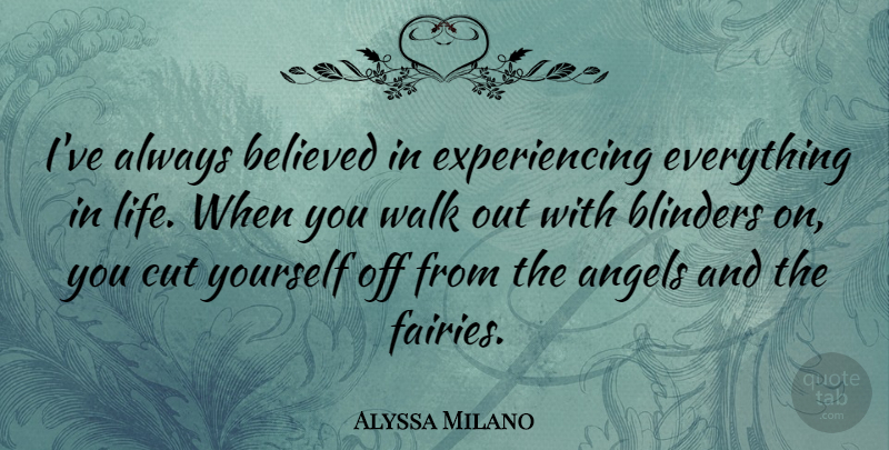 Alyssa Milano Quote About Angel, Cutting, Experiencing Everything: Ive Always Believed In Experiencing...