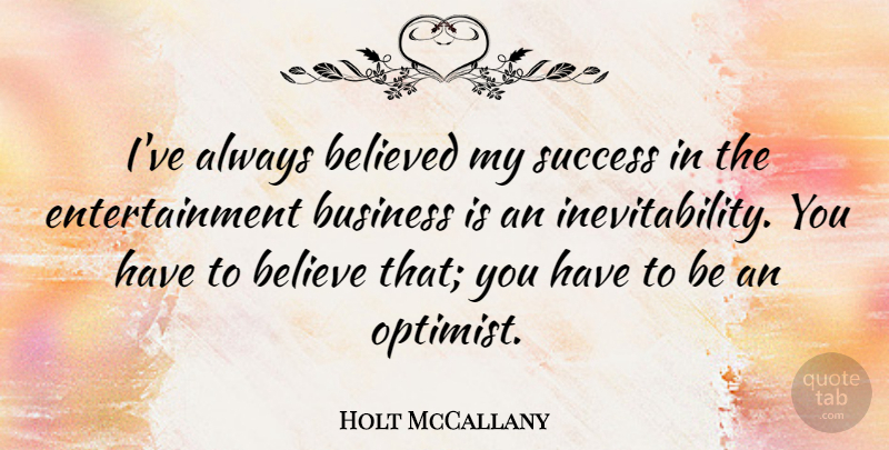 Holt McCallany Quote About Believe, Entertainment, Optimist: Ive Always Believed My Success...