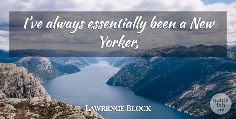 Lawrence Block Quote About New Yorkers: Ive Always Essentially Been A...