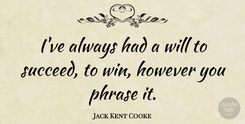 Jack Kent Cooke Quote About Winning, Phrases, Rehabilitation: Ive Always Had A Will...