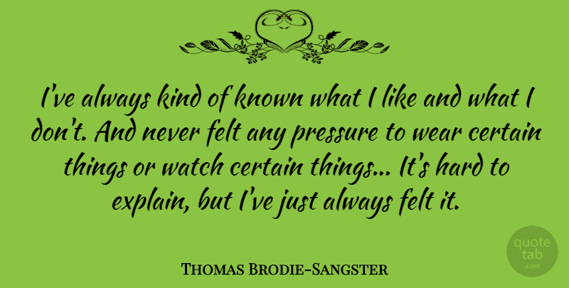 Thomas Brodie-Sangster Quote About Certain, Felt, Hard, Known, Wear: Ive Always Kind Of Known...