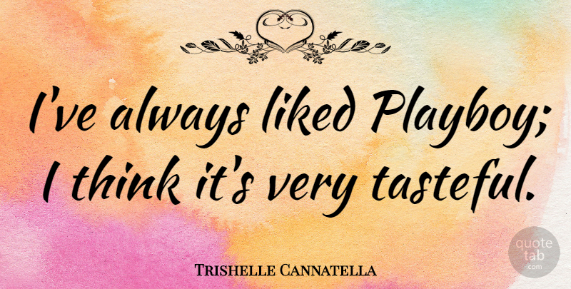 Trishelle Cannatella Quote About Thinking, Playboy: Ive Always Liked Playboy I...