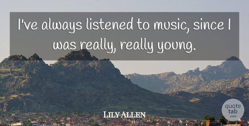 Lily Allen Quote About Young: Ive Always Listened To Music...