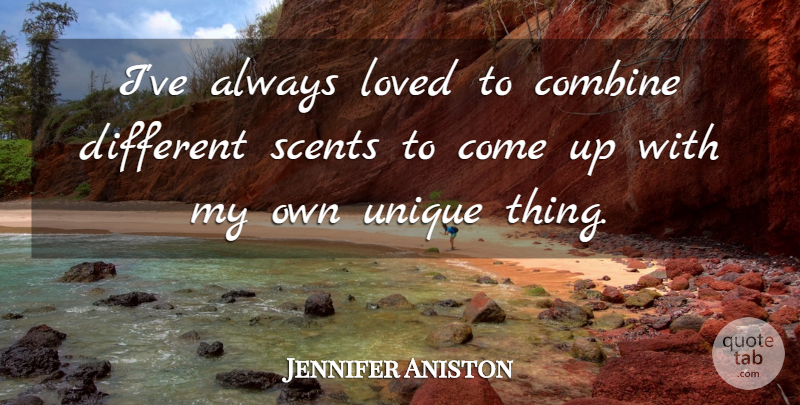 Jennifer Aniston Quote About Unique, Scent, Different: Ive Always Loved To Combine...