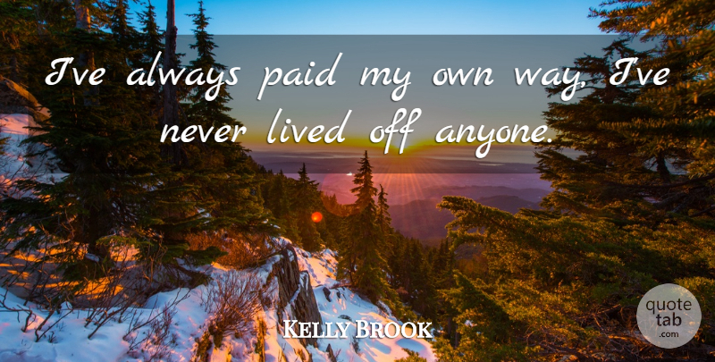 Kelly Brook Quote About Way, My Own, Paid: Ive Always Paid My Own...