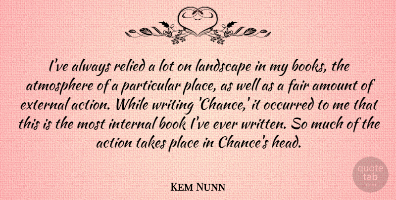 Kem Nunn Quote About Amount, Atmosphere, Chance, External, Fair: Ive Always Relied A Lot...