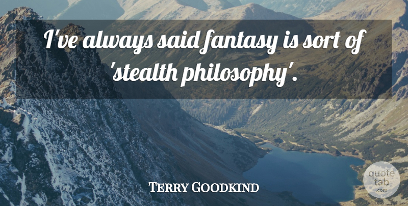 Terry Goodkind Quote About Philosophy, Fantasy, Said: Ive Always Said Fantasy Is...