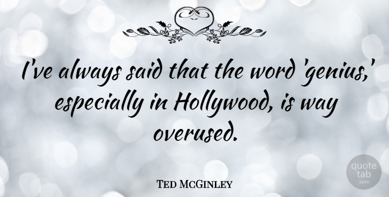 Ted McGinley Quote About Genius, Way, Hollywood: Ive Always Said That The...