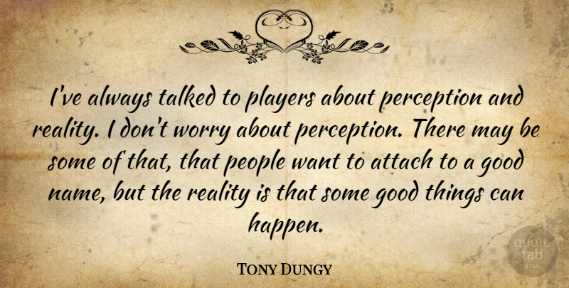Tony Dungy Quote About Player, Reality, Names: Ive Always Talked To Players...