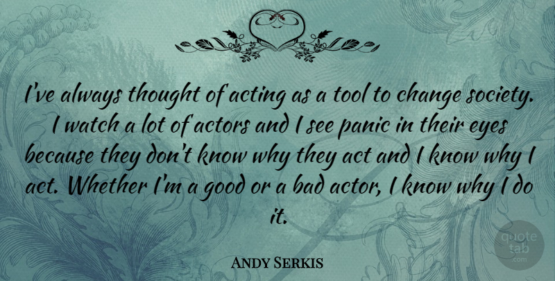 Andy Serkis Quote About Eye, Acting, Actors: Ive Always Thought Of Acting...