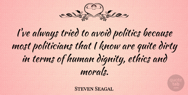 Steven Seagal Quote About Avoid, Dirty, Human, Politics, Quite: Ive Always Tried To Avoid...