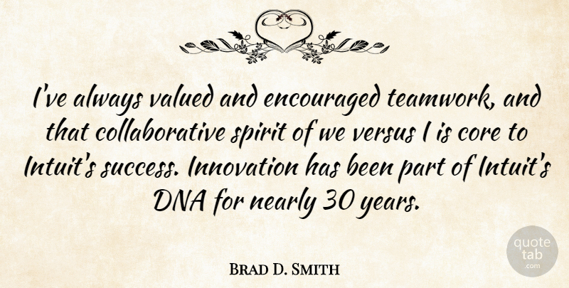 Brad D. Smith Quote About Core, Dna, Encouraged, Innovation, Nearly: Ive Always Valued And Encouraged...