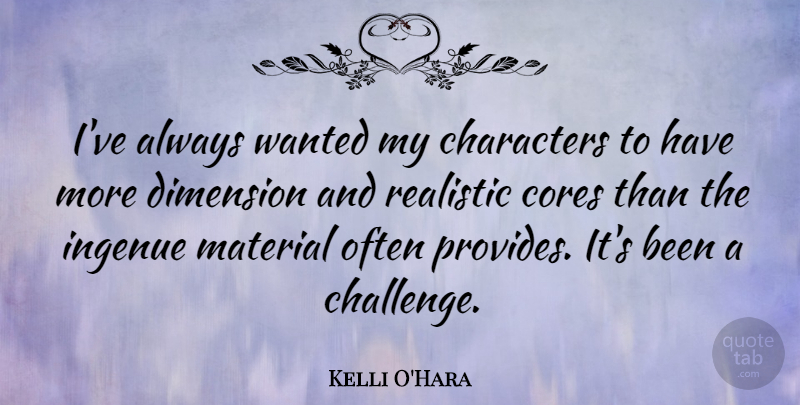 Kelli O'Hara Quote About Characters, Dimension, Ingenue, Material: Ive Always Wanted My Characters...