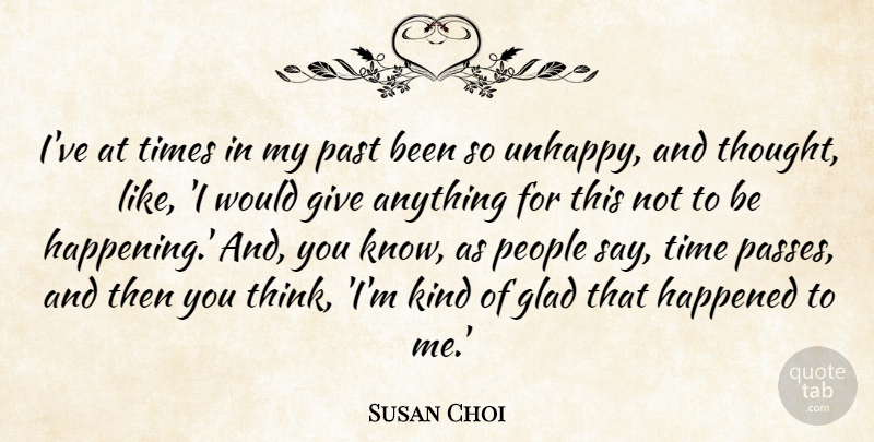 Susan Choi Quote About Glad, Happened, People, Time: Ive At Times In My...