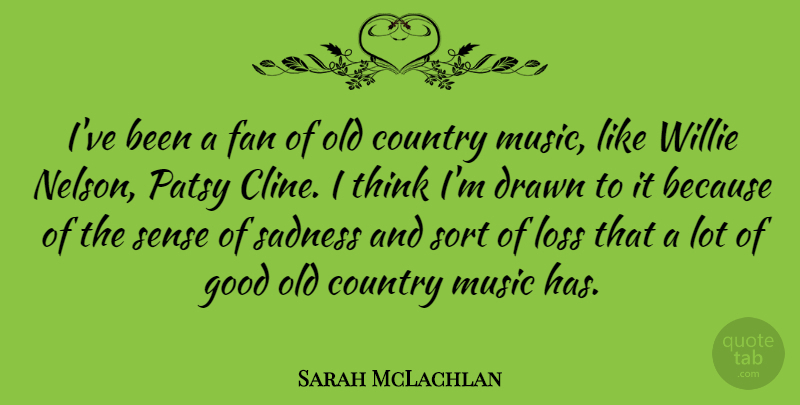 Sarah McLachlan Quote About Country, Drawn, Fan, Good, Music: Ive Been A Fan Of...