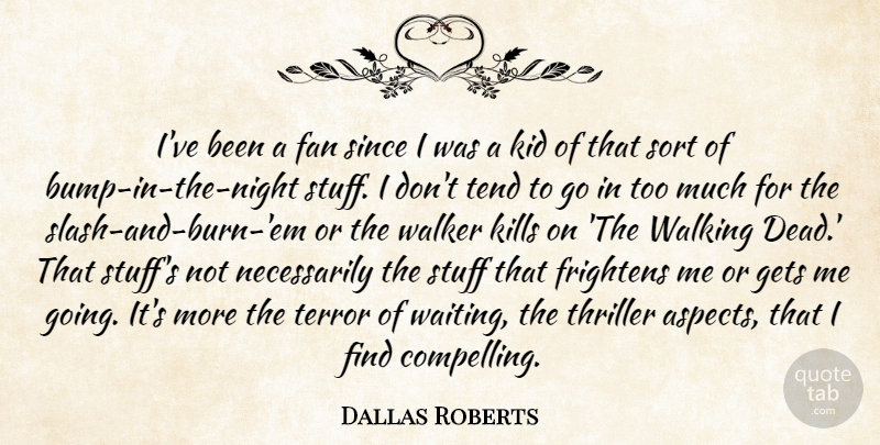 Dallas Roberts Quote About Fan, Frightens, Gets, Kid, Since: Ive Been A Fan Since...
