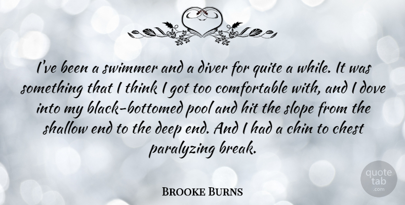 Brooke Burns Quote About Chest, Chin, Deep, Dove, Hit: Ive Been A Swimmer And...